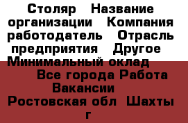 Столяр › Название организации ­ Компания-работодатель › Отрасль предприятия ­ Другое › Минимальный оклад ­ 27 000 - Все города Работа » Вакансии   . Ростовская обл.,Шахты г.